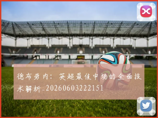 德布劳内：英超最佳中场的全面技术解析_20260603222151