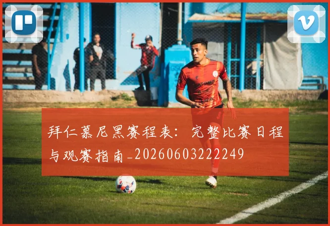 拜仁慕尼黑赛程表：完整比赛日程与观赛指南_20260603222249